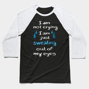 I am not crying just sweating out of my eyes Baseball T-Shirt